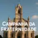 Fachada de igreja com texto Campanha da Fraternidade.